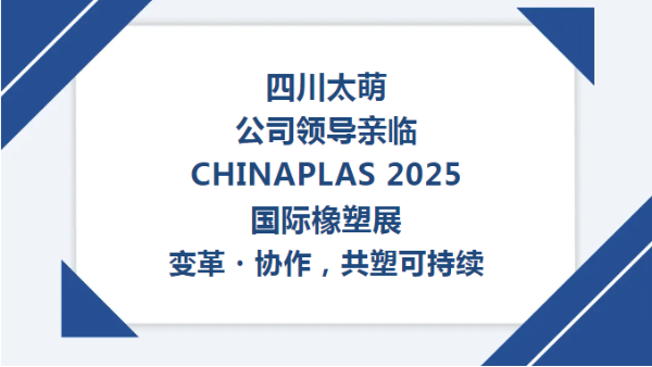 【太萌資訊】四川太萌公司領導親臨CHINAPLAS 2025國際橡塑展--變革?協(xié)作，共塑可持續(xù)?