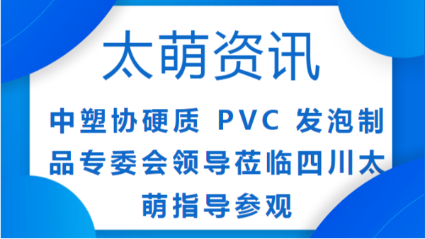 【太萌資訊】中塑協(xié)一行蒞臨四川太萌，見證卓越品質(zhì)與使命擔(dān)當(dāng)