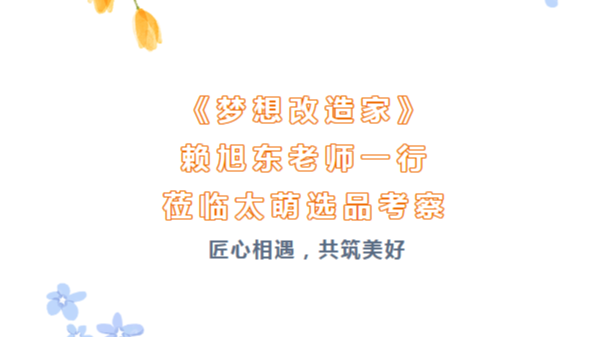 匠心相遇，共筑美好|《夢想改造家》賴旭東老師一行蒞臨太萌選品考察
